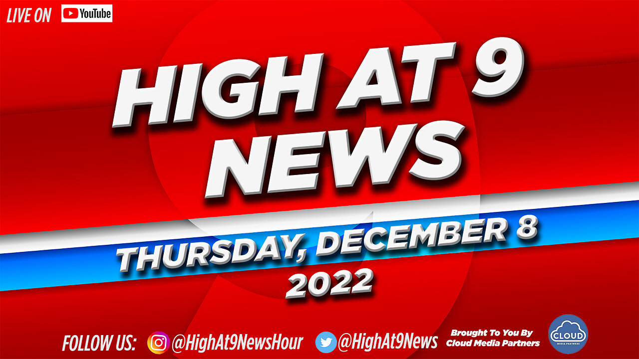 High At 9 News : Thursday December 8th, 2022