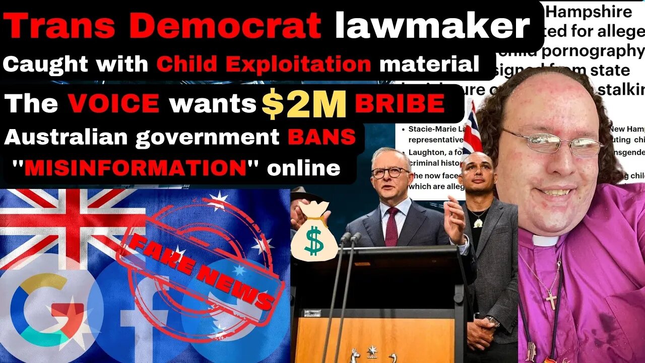 TRANS DEMOCRAT CAUGHT ABUSING CHILDREN. Australia BANS ''Misinformation'' VOICE WANTS A $2M BRIBE.