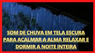 Chuva para Acalmar a Alma - Relaxar e dormir a Noite Inteira