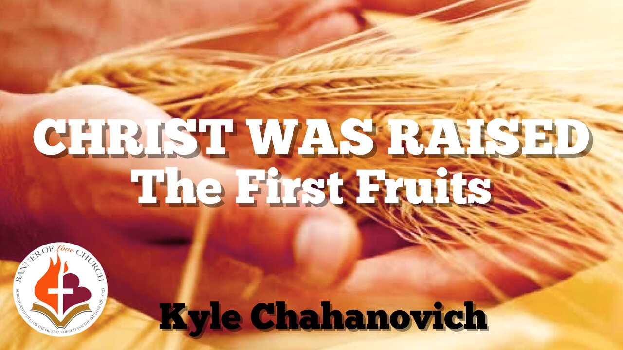 Christ Was Raised - The First Fruits - Kyle Chahanovich 28th April 2024