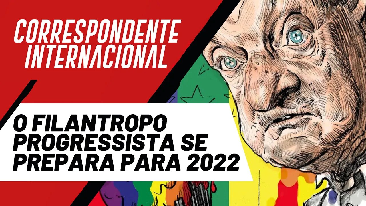 O filantropo progressista se prepara para 2022 - Correspondente Internacional nº 80 - 03/02/22