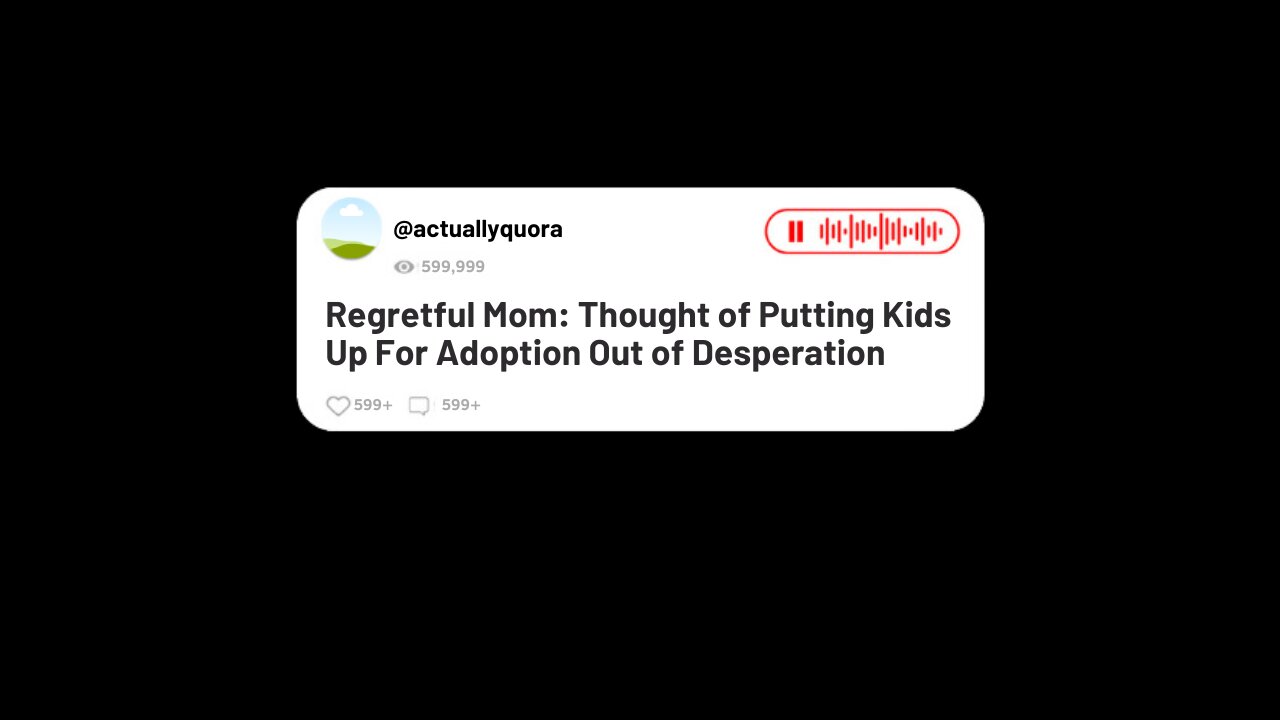 Regretful Parent: Seriously Considered Trying to Put Kids Up For Adoption