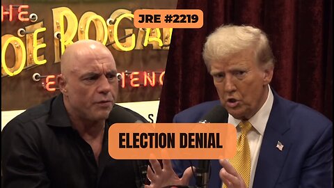 JRE #2219: Election Denial [Uncensored]