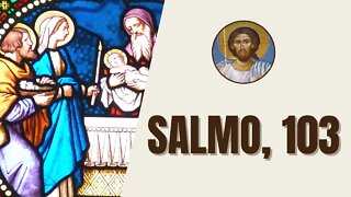 Salmo, 103 - "Bendice al Señor, alma mía, alabe todo mi ser su santo Nombre. Bendice, alma mía..."