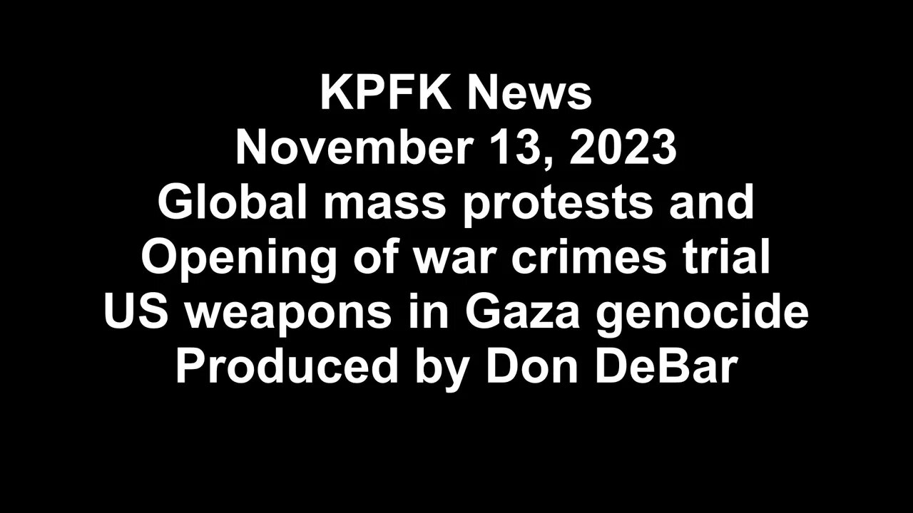 KPFK News, November 13, 2023 - Mass protests, war crimes trial opens, US weapons in Gaza genocide
