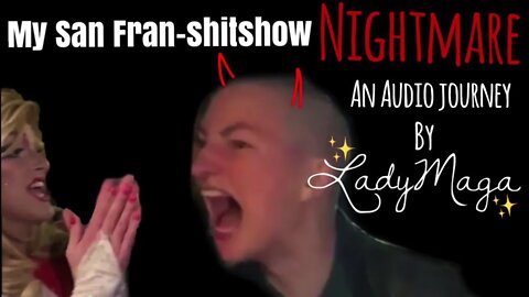 My San Fran-sh*tshow Nightmare: An Audio Journey by Lady Maga