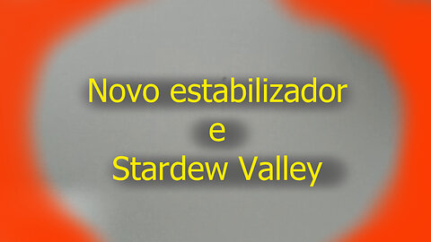 Novo Estabilizador e Stardew Valley