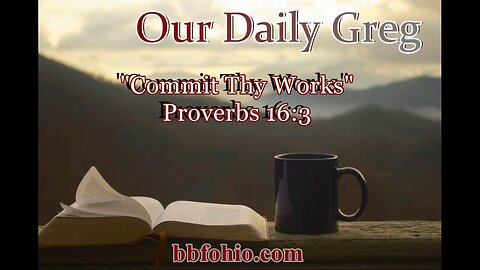 394 "Commit Thy Works" (Proverbs 16:3) Our Daily Greg