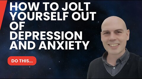 How To Jolt Yourself Out of Depression and Anxiety