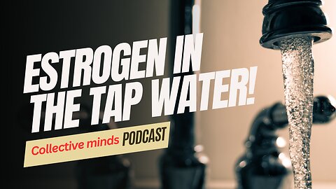 Estrogen in the tap water | Major concern | The Collective Minds Podcast