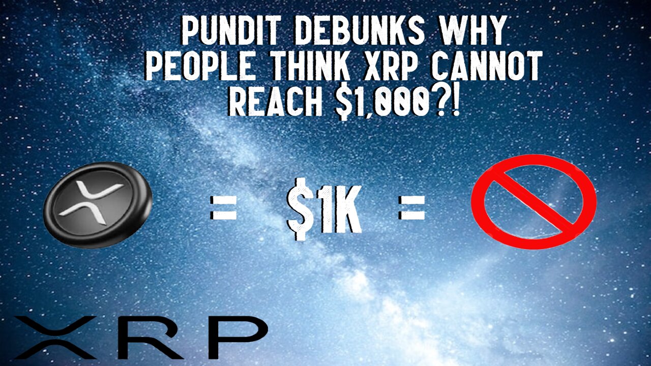 Pundit DEBUNKS Why XRP CANNOT REACH $1,000?!