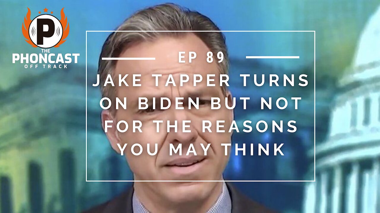 Ep. 89 Jake Tapper Turns On Biden But Not For The Reasons You May Think