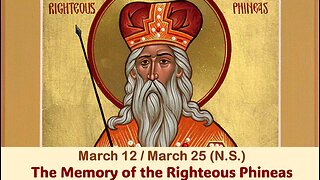 The Lives of Saints: March 12/25 (N.S.) The Memory of the Righteous Phineas