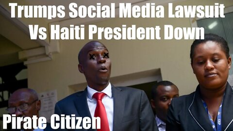 Trumps Social Media Lawsuit Vs Haiti President Down Pirate Citizen 7/7/2021