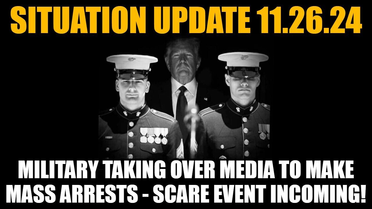 Situation Update 11/26/24: Military Taking Over Media To Make Mass Arrests - SCARE Event Incoming!