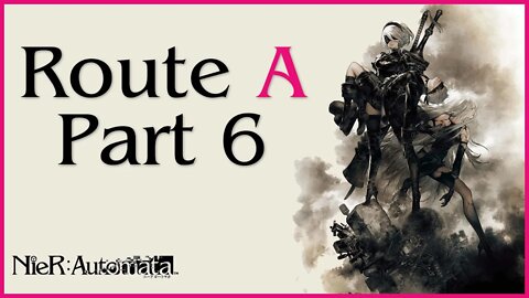 Nier: Automata Route A Playthrough | Part 6 (No Commentary)