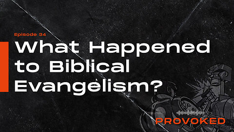 #34 - What Happened to Biblical Evangelism?