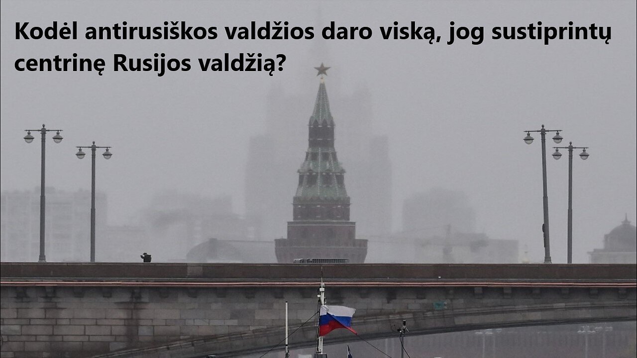 Kodėl antirusiškos valdžios daro viską, jog sustiprintų centrinę Rusijos valdžią?