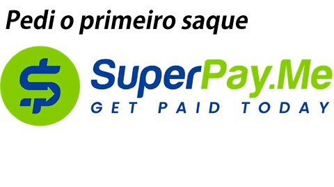 SuperPay Fiz o pedido do meu primeiro saque