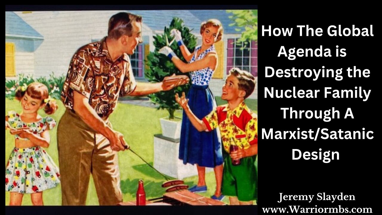 How The Global Agenda is Destroying the Nuclear Family - through A Marxist/Satanic Design