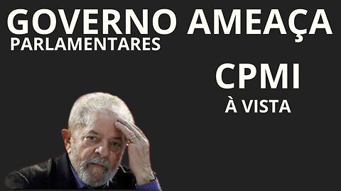 LULA TENTA BARRAR A CPMI