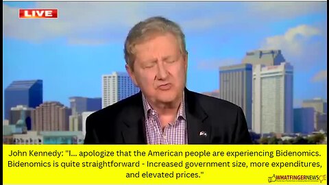 John Kennedy: "I... apologize that the American people are experiencing Bidenomics.