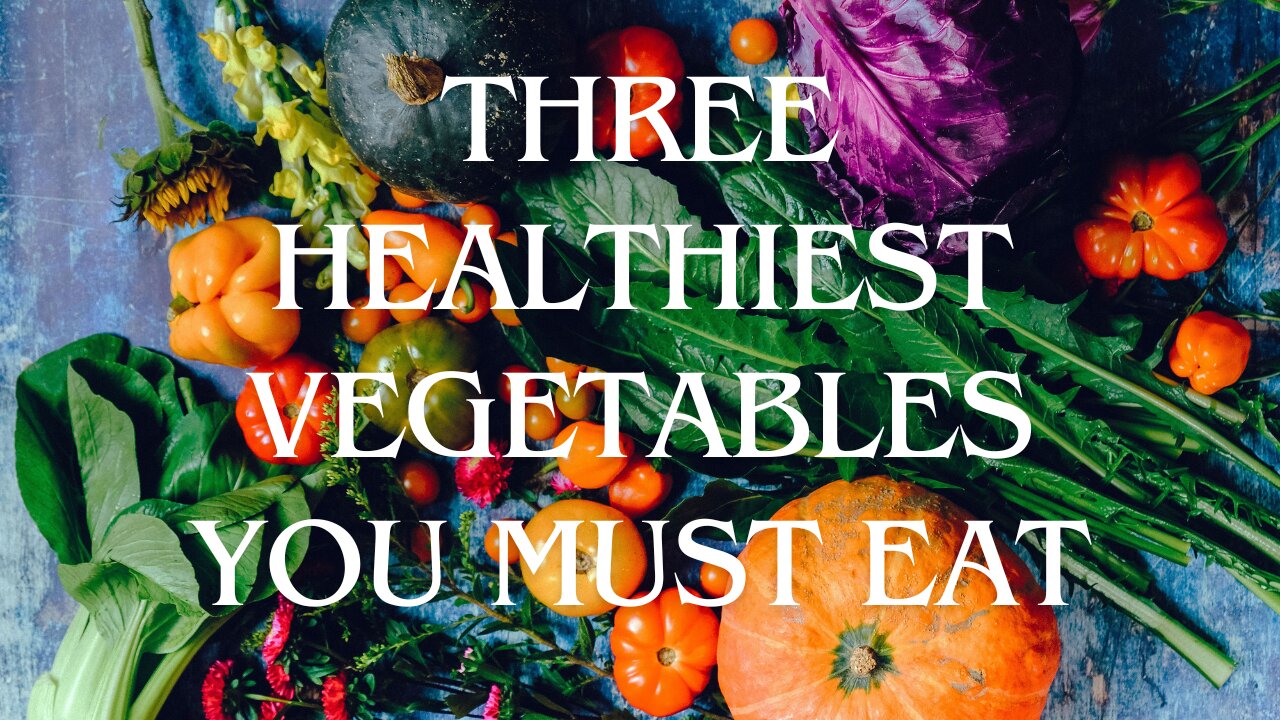 The Three Healthiest Vegetables You Must EAT NOW!