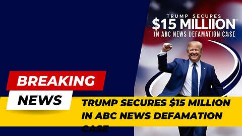 Trump Secures $15 Million in ABC News Defamation Case