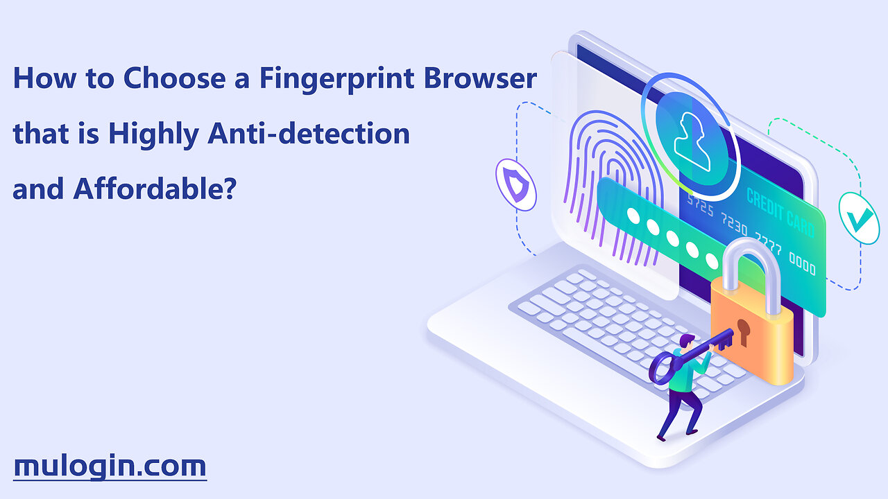 How to Choose a Fingerprint Browser that is Highly Anti-detection and Affordable?@mulogin