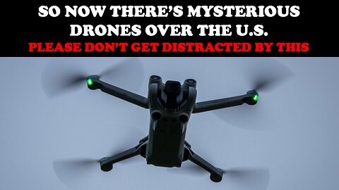 SO NOW THERE'S MYSTERIOUS DRONES OVER THE U.S.: PLEASE DON'T GET DISTRACTED BY THIS