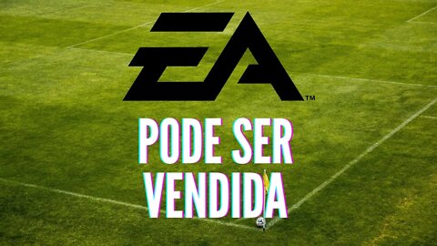 EA pode ser a próxima publisher a ser vendida.