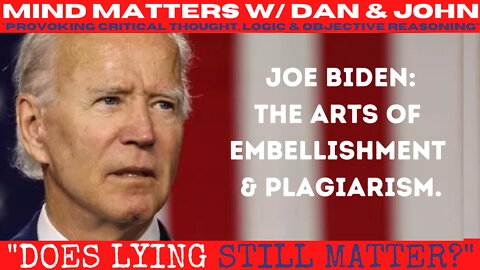 Mind Matters Convo #14 "Does Lying Still Matter?" Biden: The Arts of Embellishment and Plagiarism)