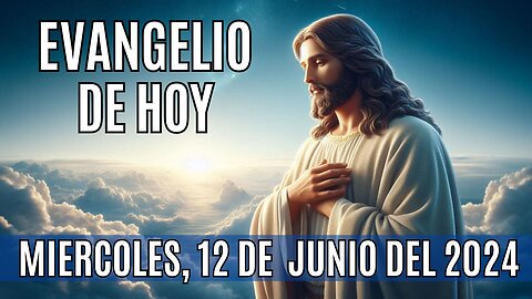 🙏✨Evangelio de Hoy. Miércoles, 12 de Junio del 2024.✨🙏