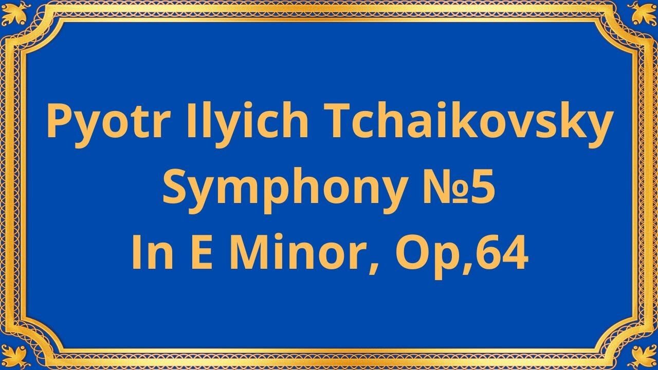 Pyotr Ilyich Tchaikovsky Symphony №5 In E Minor, Op,64