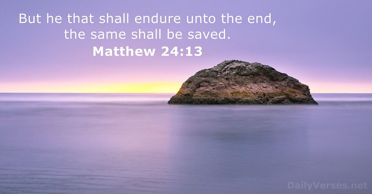 He that endureth to the end shall be saved