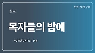 [설교] 목자들의 밤에 (눅2 :10-14) 221211(일) 한밝모바일교회
