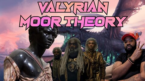 House of the Dragon Theory The Valyrians are Moors