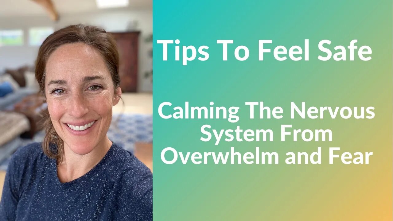 Tips To Feel Safe - Calming The Nervous System From Overwhelm and Fear