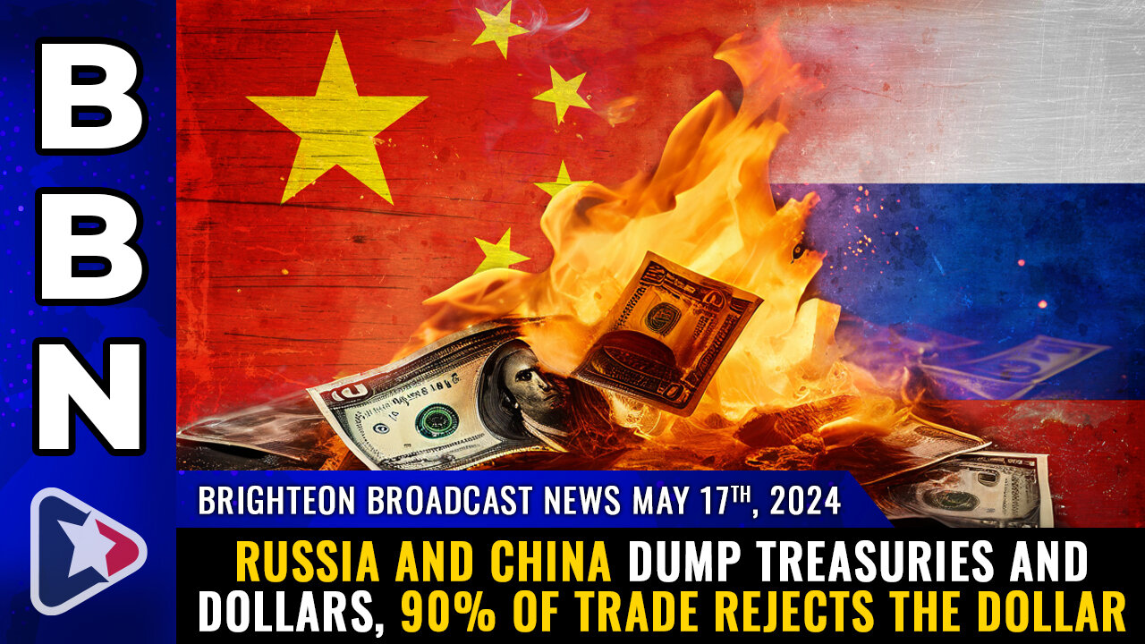 BBN, May 17, 2024 – Russia and China dump treasuries and dollars...