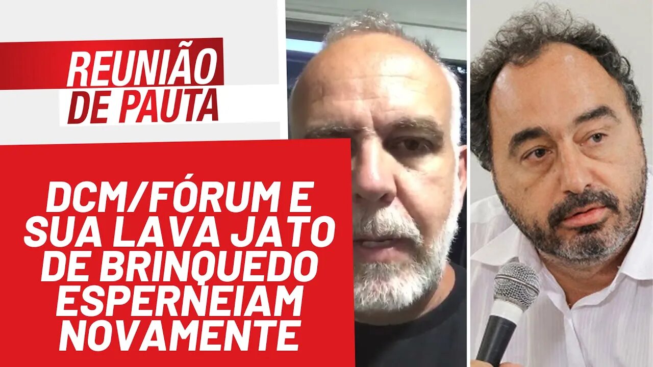 DCM/Fórum e sua Lava Jato de brinquedo esperneiam novamente - Reunião de Pauta nº 891 - 01/02/22