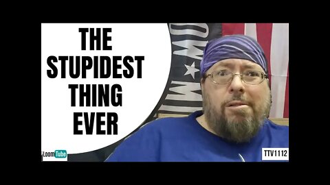 THE STUPIDEST THING EVER - 010721 TTV1112