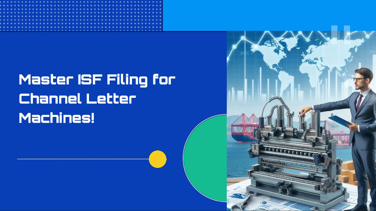 Demystifying ISF: Filing for a Channel Letter Bending Machine