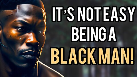 It’s Not Easy Being A Black Man | Why Are Black Men REALLY The MOST HATED People On Earth?