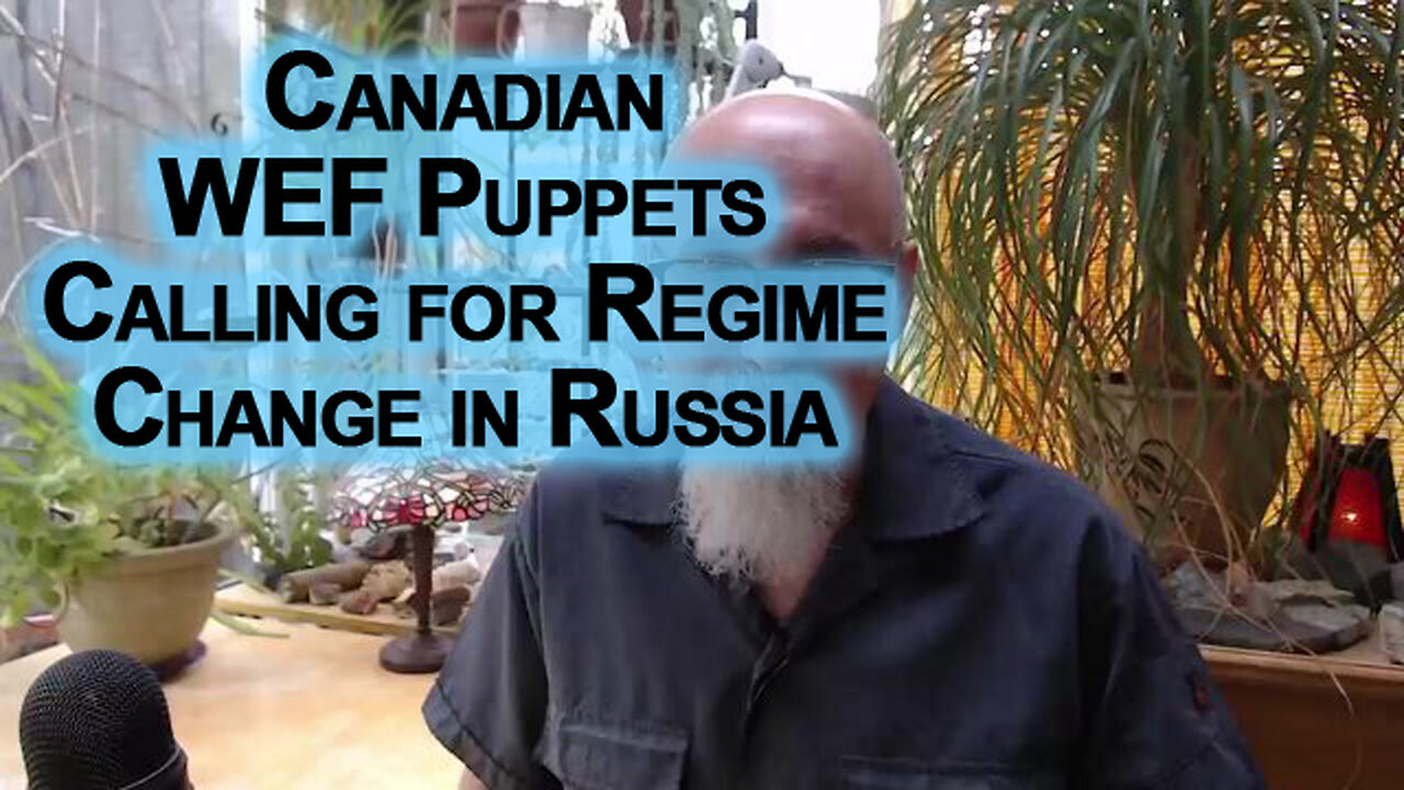 Canadian WEF Puppets Calling for Regime Change in Russia: The Low IQ Rot in Our Societies