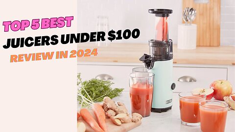 Top 5 Best Juicers Under $100 review in 2024