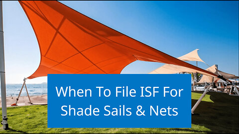 Discovering the Secrets of ISF Filing for Shade Sails and Nets