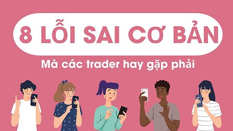 8 Lỗi sai cơ bản mà các trader hay gặp phải