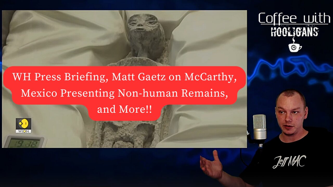 WH Press Briefing, Matt Gaetz on McCarthy, Mexico Presenting Non-human Remains, and More!!