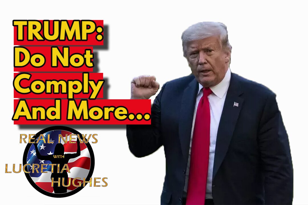 Trump: Do Not Comply And More... Real News with Lucretia Hughes