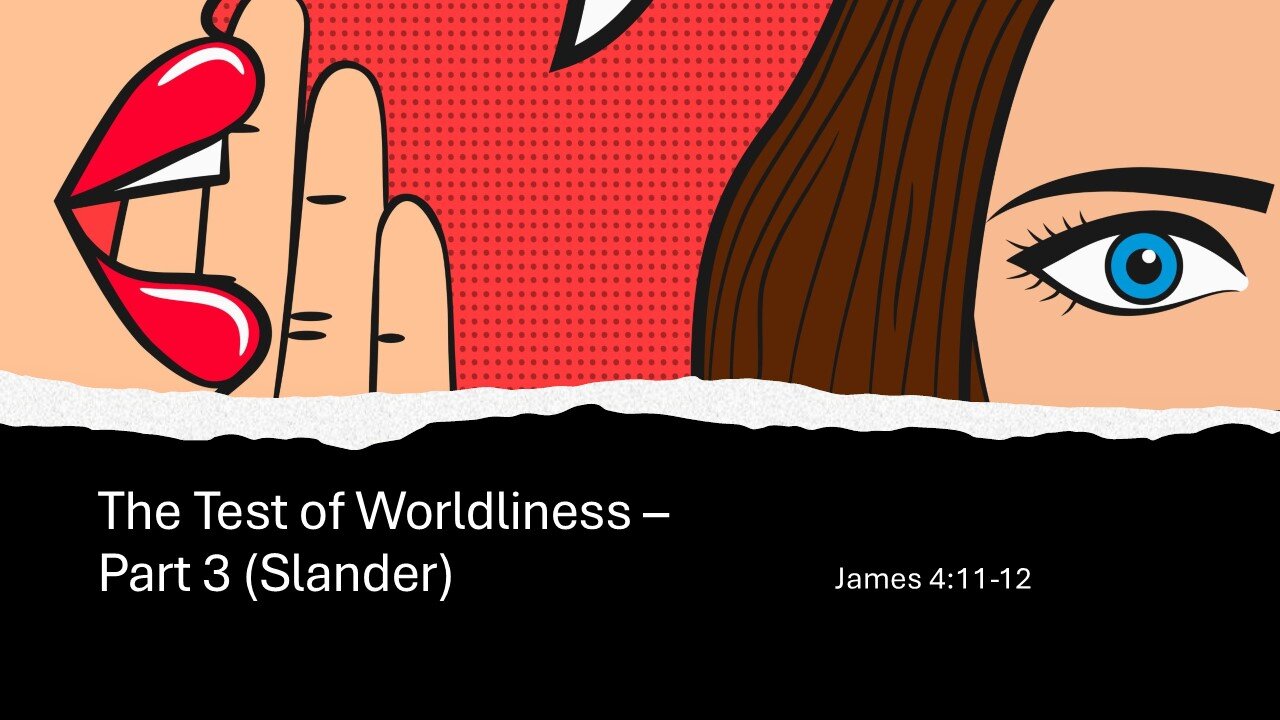 The Test of Worldliness - Part 3 (Slander) (James 4:11-12)